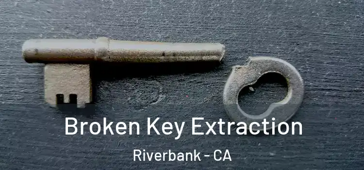 Broken Key Extraction Riverbank - CA