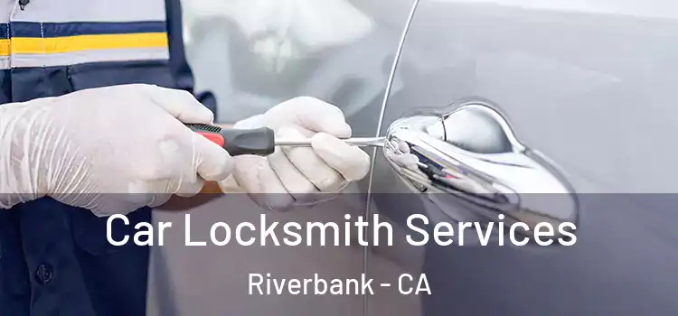 Car Locksmith Services Riverbank - CA