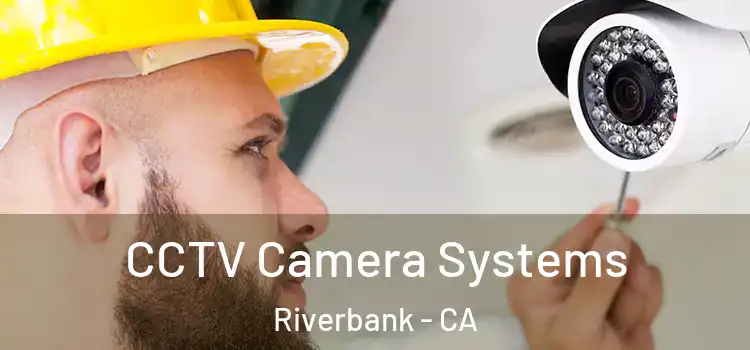 CCTV Camera Systems Riverbank - CA
