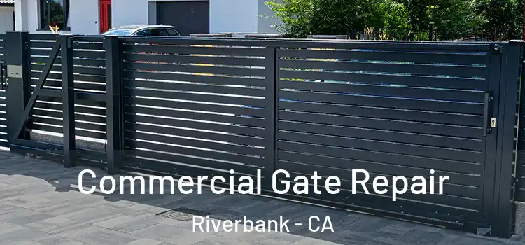 Commercial Gate Repair Riverbank - CA