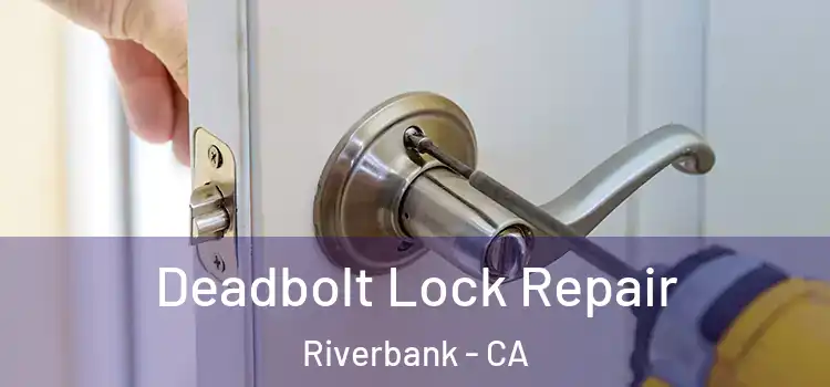 Deadbolt Lock Repair Riverbank - CA