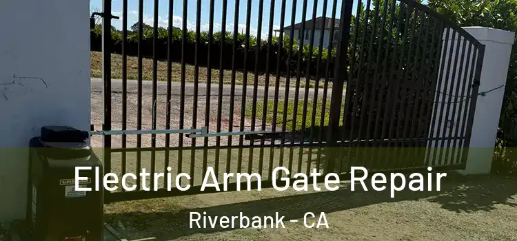 Electric Arm Gate Repair Riverbank - CA