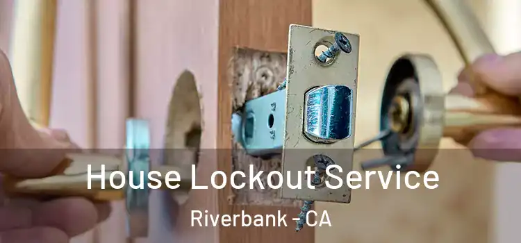  House Lockout Service Riverbank - CA