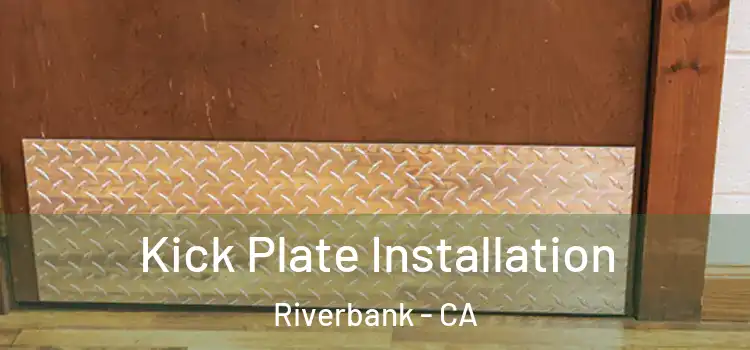 Kick Plate Installation Riverbank - CA