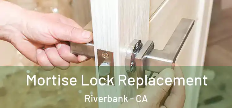 Mortise Lock Replacement Riverbank - CA