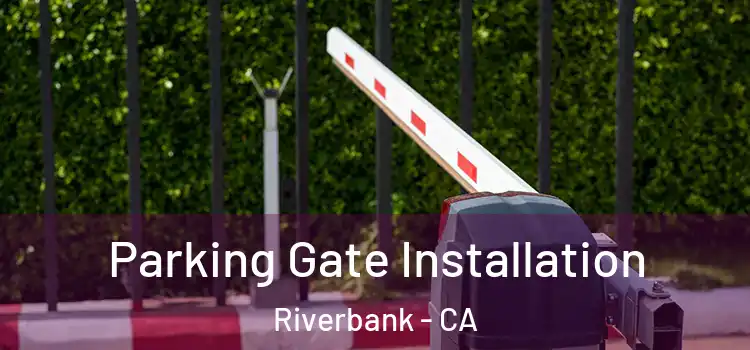Parking Gate Installation Riverbank - CA
